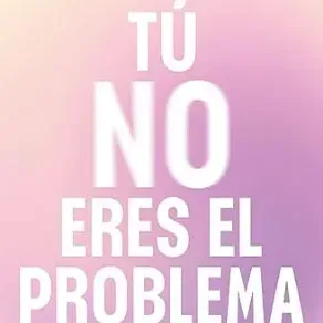 Mayo 2024 - Tú no eres el problema | Elizabeth Clapés - Juvenil