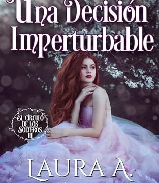 Junio 2024 - Una decisión imperturbable (El círculo de los solteros nº 3) | Laura A. López - Romántica