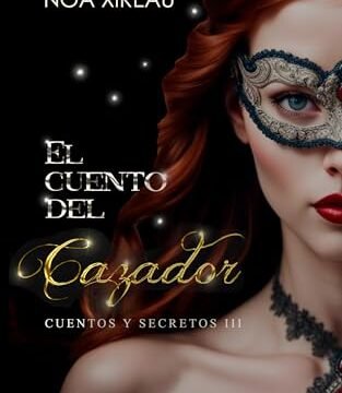 Julio 2024 - El cuento del cazador (Cuentos y Secretos nº 3) de Noa Xireau - Romántica
