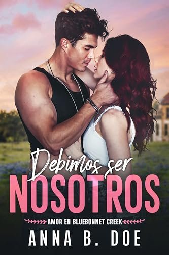 Agosto 2024 - Debimos ser Nosotros (Amor en Bluebonnet Creek n.º 1) de Anna B. Doe - Romántica
