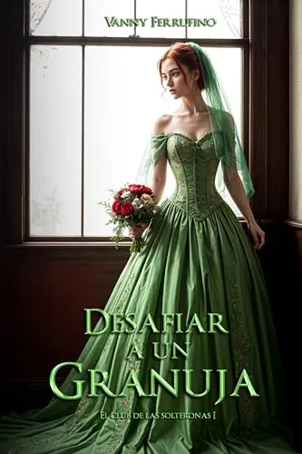 Agosto 2024 - Desafiar a un granuja (El club de las solteronas nº 1) de Vanny Ferrufino - Romántica