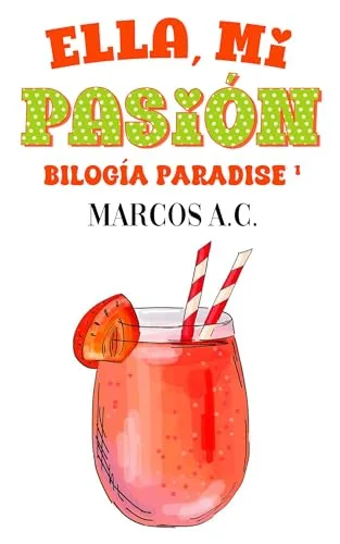 Agosto 2024 - Ella, mi pasión (Bilogía Paradise n.º 1) de Marcos A. C. - Romántica