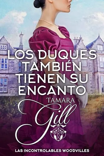 Agosto 2024 - Los Duques También Tienen su Encanto (Las Incontrolables Woodvilles n.º 4) de Tamara Gill - Romántica