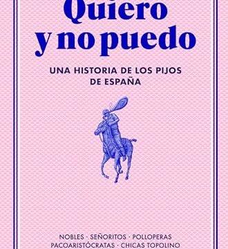 Septiembre 2024 - Quiero y no puedo: Una historia de los pijos de España de Raquel Peláez - Sociología