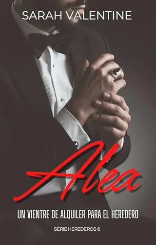 Diciembre 2024 - Alex. Un vientre de alquiler para el heredero (Serie Herederos n.º 6) de Sarah Valentine - Romántica
