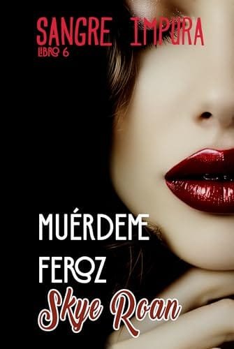 Portada del libro Muérdeme feroz (Serie Sangre Impura n.º 6) de Skye Roan
